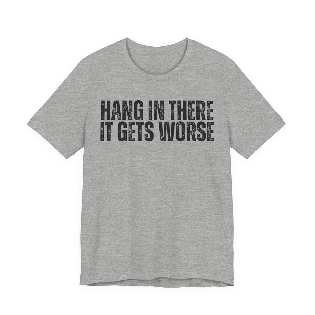 “Hang In There It Gets Worse”  Tee | Funny Gym T-shirt