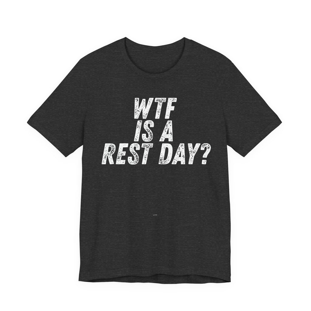 WTF Is A Rest Day? Tee - Funny Gym Shirt