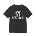 WTF Is A Rest Day? Tee - Funny Gym Shirt