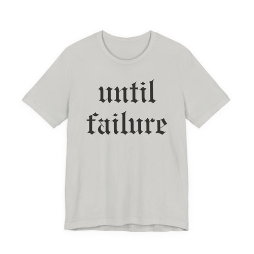 "Until Failure" Gothic Script Tee — Motivational Minimalist Graphic T-Shirt