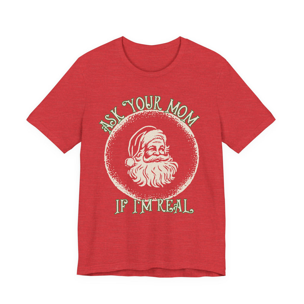 Santa Graphic Tee – “Ask Your Mom If I’m Real” Christmas T‑Shirt